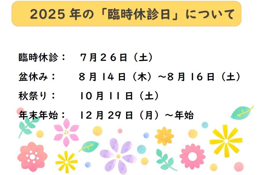 臨時休診<br />
7月26日<br />
8月13日午後診療～8月16日<br />
10月11日<br />
12月29日～年始